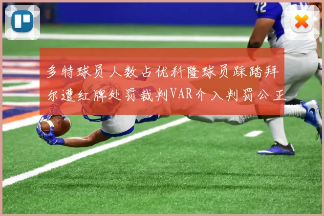 多特球员人数占优科隆球员踩踏拜尔遭红牌处罚裁判VAR介入判罚公正